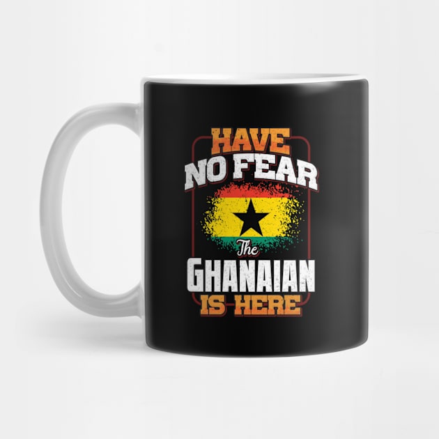 Ghanaian Flag  Have No Fear The Ghanaian Is Here - Gift for Ghanaian From Ghana by Country Flags